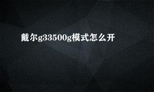 戴尔g33500g模式怎么开