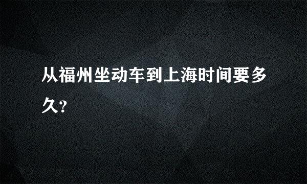 从福州坐动车到上海时间要多久？