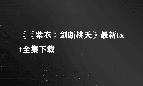 《《紫衣》剑断桃夭》最新txt全集下载