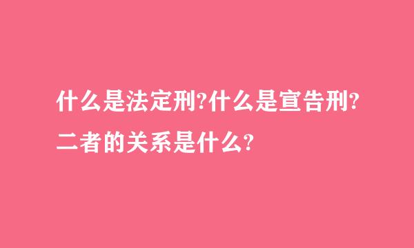 什么是法定刑?什么是宣告刑?二者的关系是什么?