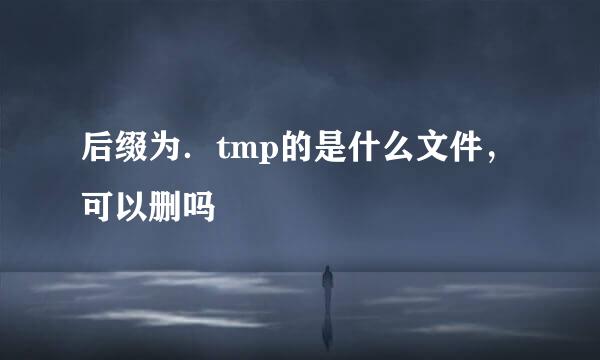 后缀为．tmp的是什么文件，可以删吗