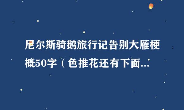 尼尔斯骑鹅旅行记告别大雁梗概50字（色推花还有下面的题）？