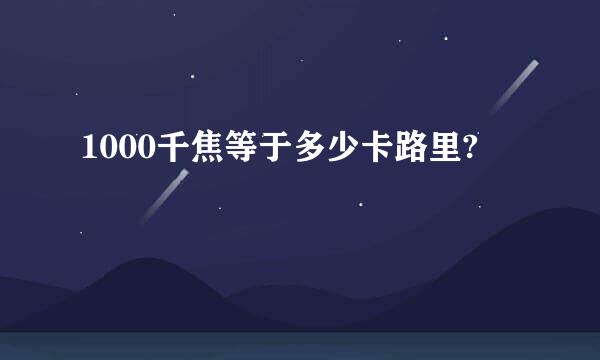 1000千焦等于多少卡路里?