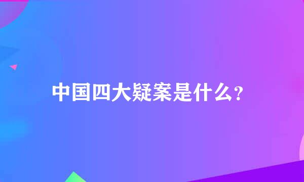 中国四大疑案是什么？