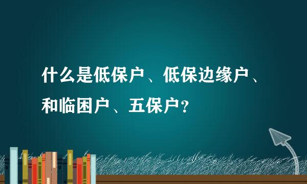 什么是低保户、低保边缘户、和临困户、五保户？