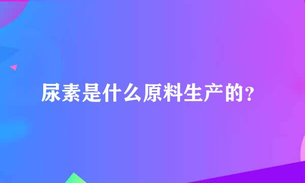 尿素是什么原料生产的？