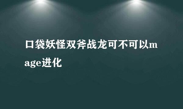 口袋妖怪双斧战龙可不可以mage进化