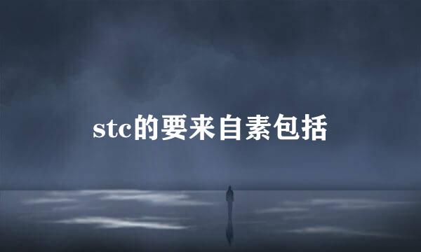 stc的要来自素包括