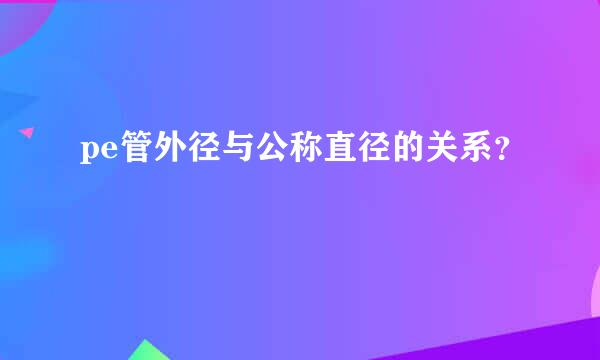 pe管外径与公称直径的关系？