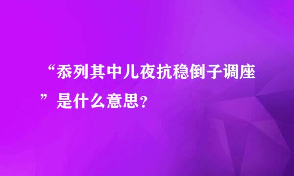 “忝列其中儿夜抗稳倒子调座”是什么意思？