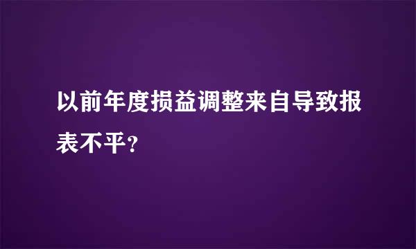 以前年度损益调整来自导致报表不平？