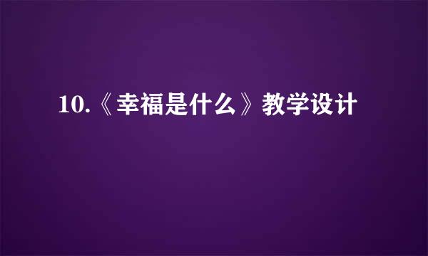 10.《幸福是什么》教学设计