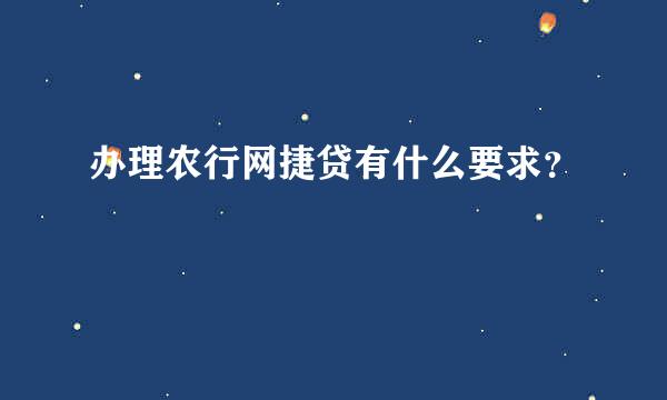 办理农行网捷贷有什么要求？