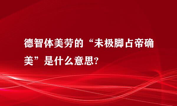 德智体美劳的“未极脚占帝确美”是什么意思?