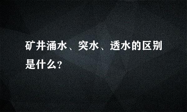 矿井涌水、突水、透水的区别是什么？