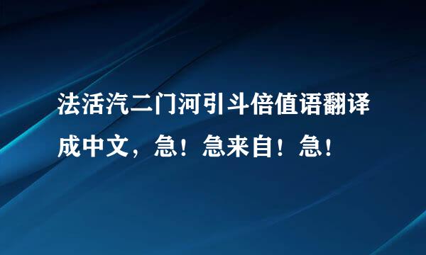 法活汽二门河引斗倍值语翻译成中文，急！急来自！急！