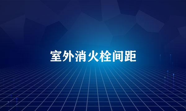 室外消火栓间距