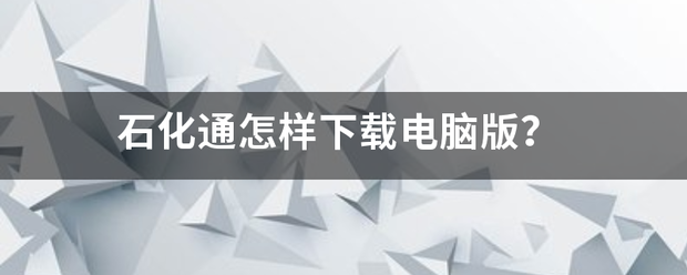 石化通怎样下载电脑版？