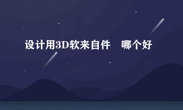 设计用3D软来自件 哪个好