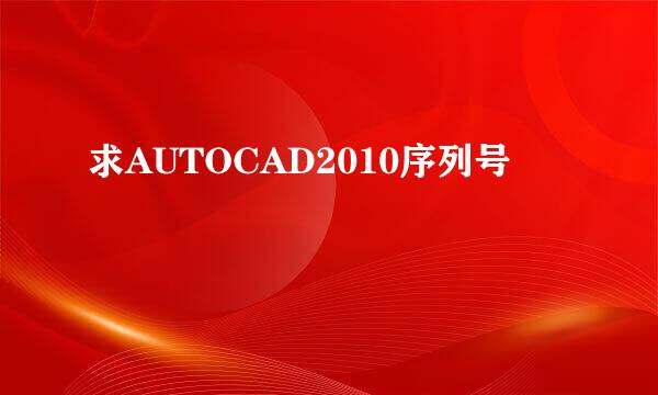 求AUTOCAD2010序列号