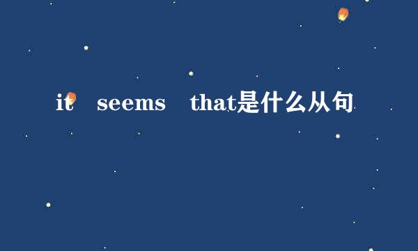 it seems that是什么从句