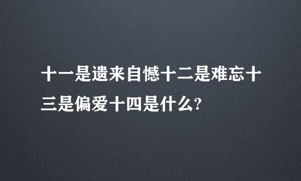 十一是遗来自憾十二是难忘十三是偏爱十四是什么?