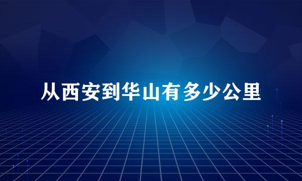 从西安到华山有多少公里