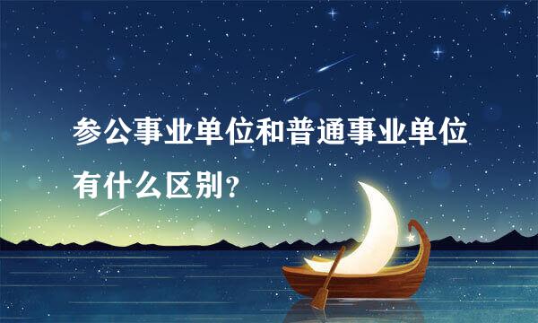 参公事业单位和普通事业单位有什么区别？