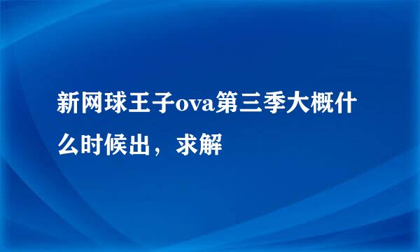 新网球王子ova第三季大概什么时候出，求解