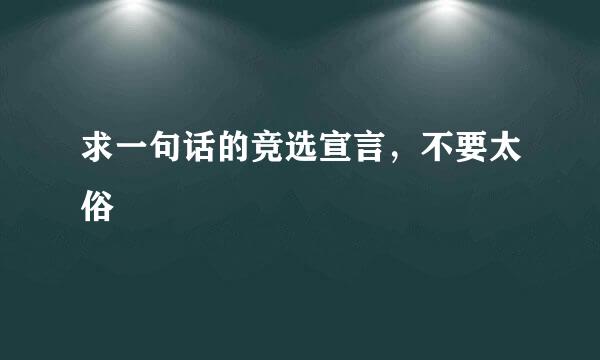 求一句话的竞选宣言，不要太俗