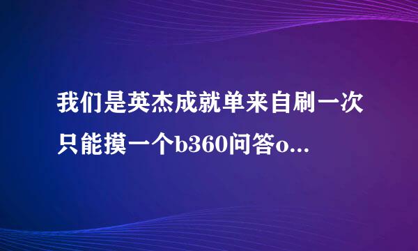 我们是英杰成就单来自刷一次只能摸一个b360问答oss技能求大神解释