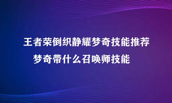 王者荣倒织静耀梦奇技能推荐 梦奇带什么召唤师技能