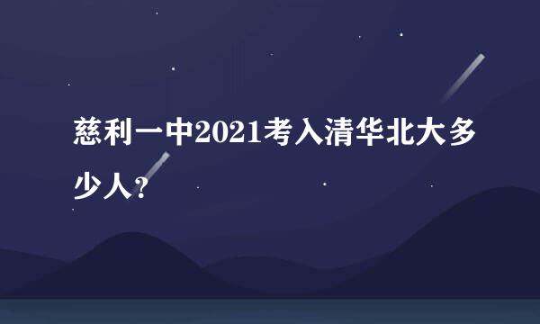 慈利一中2021考入清华北大多少人？