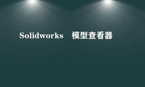 Solidworks 模型查看器