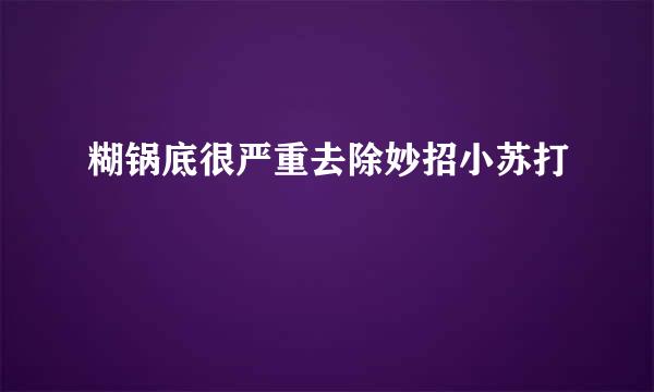 糊锅底很严重去除妙招小苏打