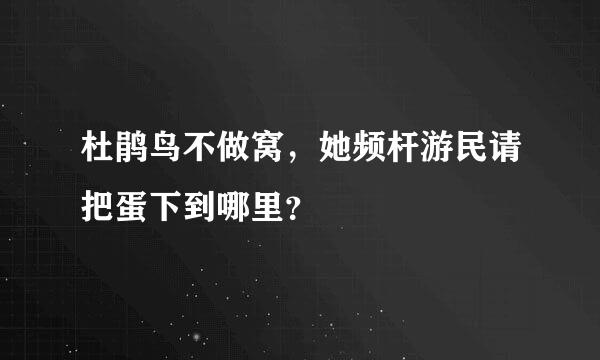 杜鹃鸟不做窝，她频杆游民请把蛋下到哪里？