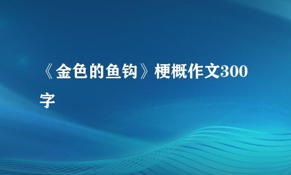 《金色的鱼钩》梗概作文300字