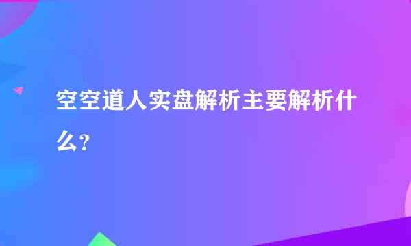 空空道人实盘解析主要解析什么？