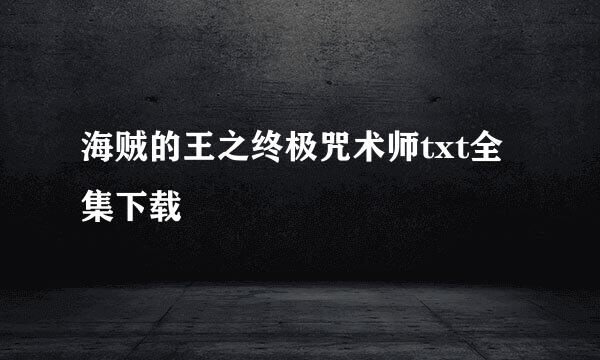 海贼的王之终极咒术师txt全集下载