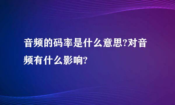 音频的码率是什么意思?对音频有什么影响?