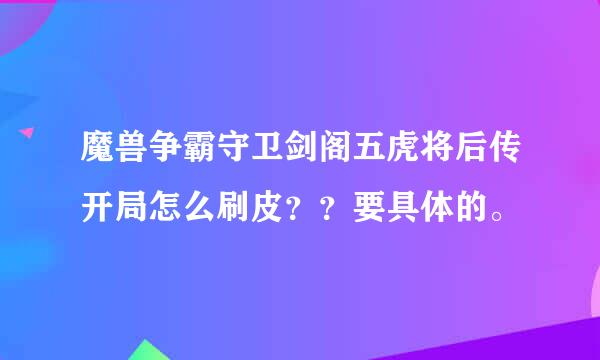 魔兽争霸守卫剑阁五虎将后传开局怎么刷皮？？要具体的。