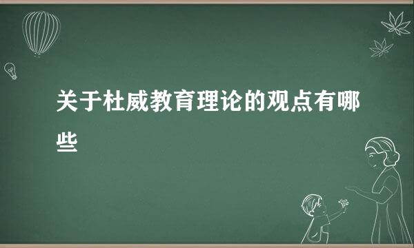 关于杜威教育理论的观点有哪些