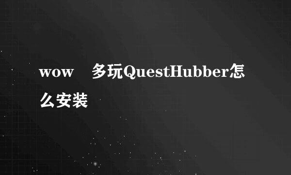 wow 多玩QuestHubber怎么安装