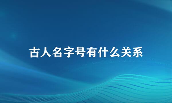 古人名字号有什么关系