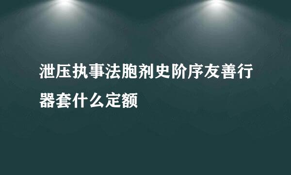 泄压执事法胞剂史阶序友善行器套什么定额