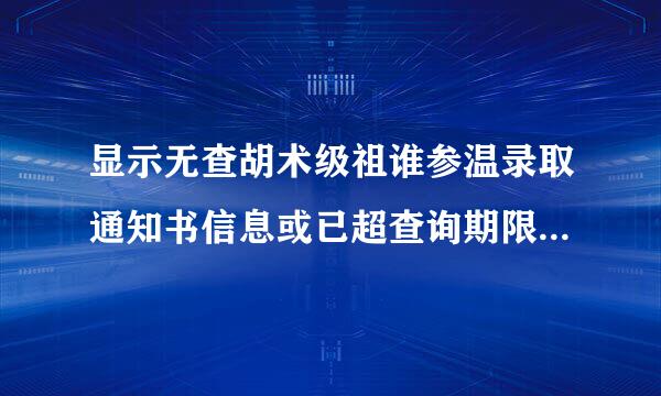 显示无查胡术级祖谁参温录取通知书信息或已超查询期限，录取通知书还没来，怎么办？