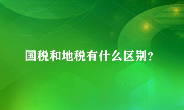 国税和地税有什么区别？