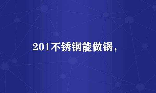 201不锈钢能做锅，