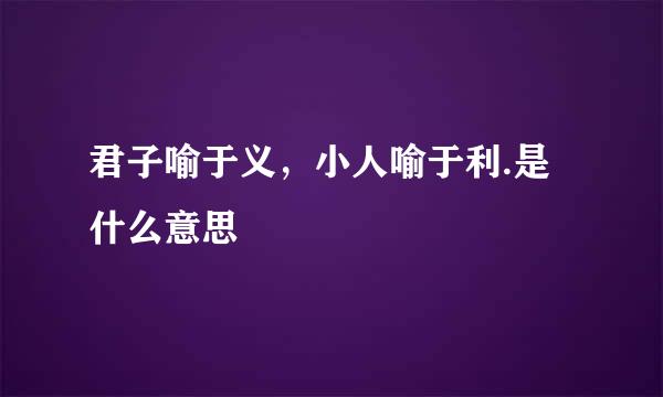 君子喻于义，小人喻于利.是什么意思