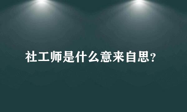 社工师是什么意来自思？